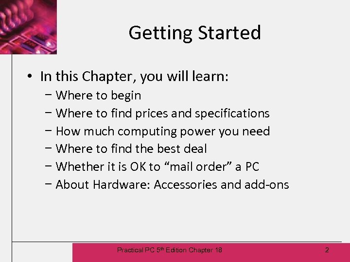 Getting Started • In this Chapter, you will learn: − Where to begin −