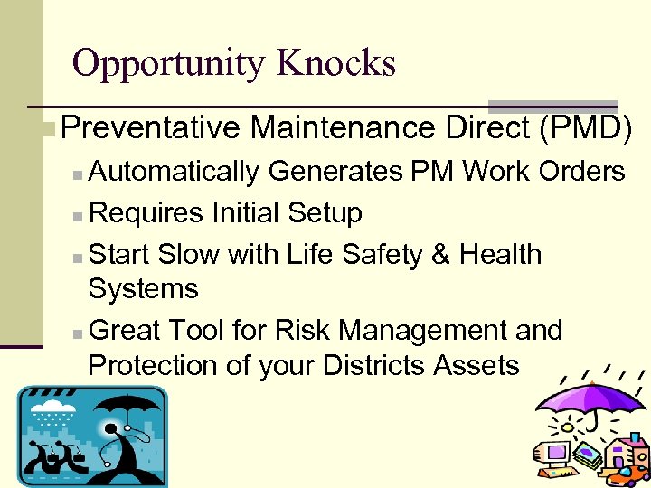 Opportunity Knocks n Preventative Maintenance Direct (PMD) Automatically Generates PM Work Orders n Requires