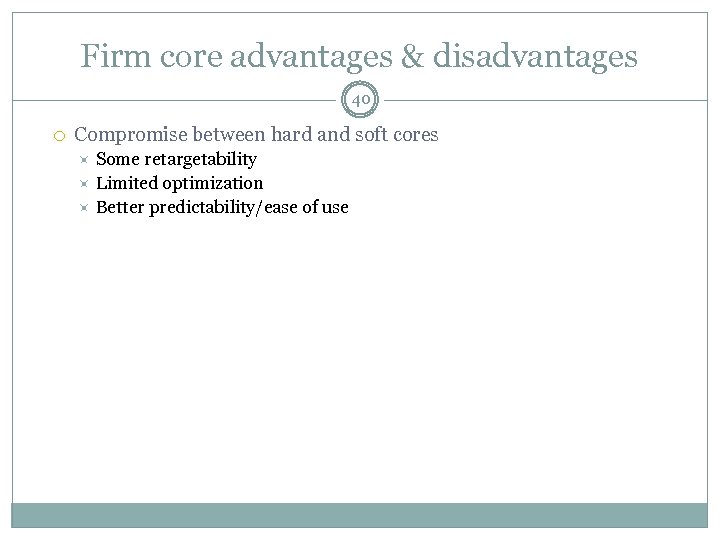 Firm core advantages & disadvantages 40 Compromise between hard and soft cores Some retargetability