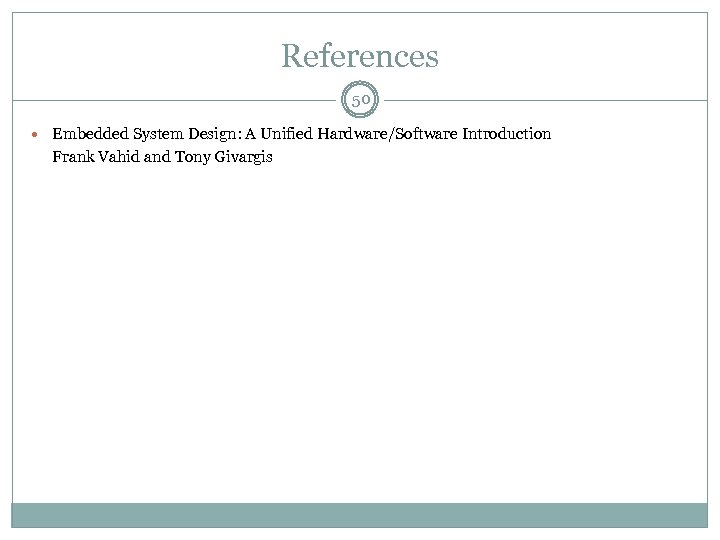 References 50 Embedded System Design: A Unified Hardware/Software Introduction Frank Vahid and Tony Givargis
