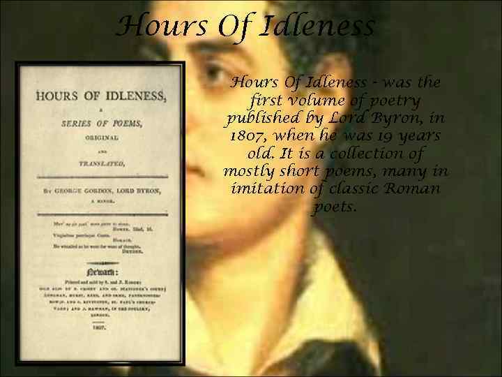 Hours Of Idleness - was the first volume of poetry published by Lord Byron,