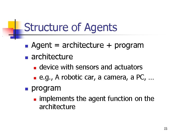 Structure of Agents Agent = architecture + program architecture device with sensors and actuators