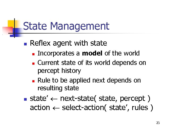 State Management Reflex agent with state Incorporates a model of the world Current state