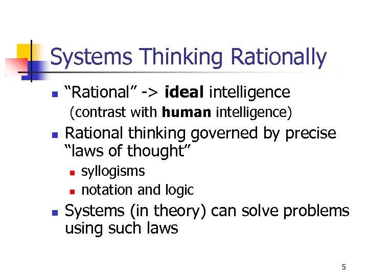 Systems Thinking Rationally “Rational” -> ideal intelligence (contrast with human intelligence) Rational thinking governed