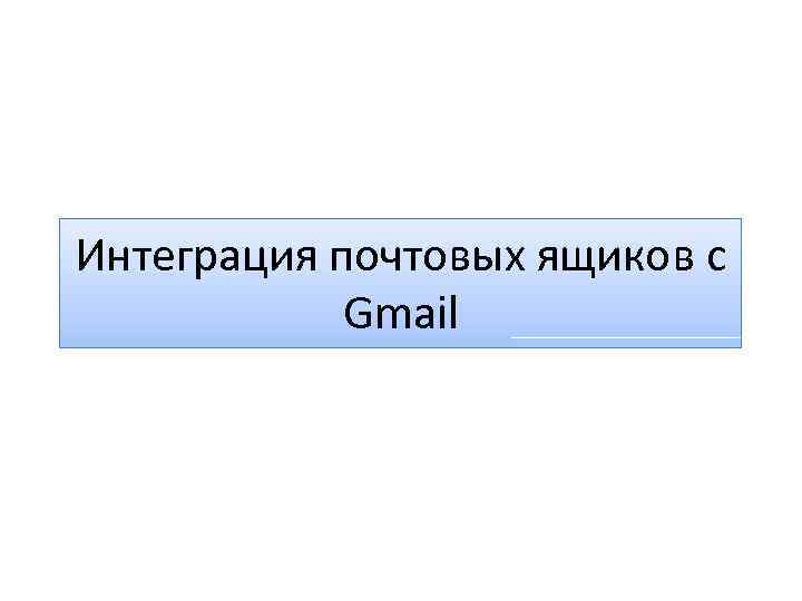 Интеграция почтовых ящиков с Gmail 