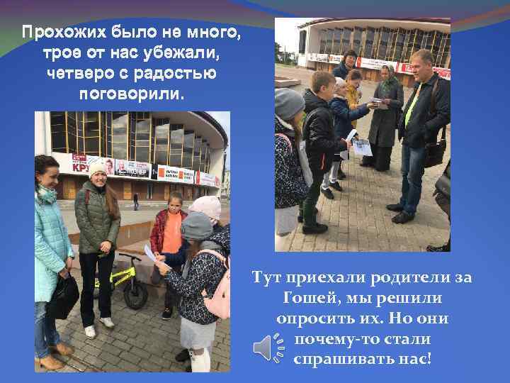 Прохожих было не много, трое от нас убежали, четверо с радостью поговорили. Тут приехали