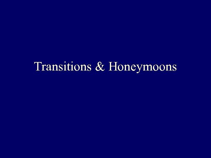 Transitions & Honeymoons 