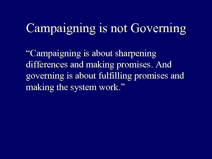 Campaigning is not Governing “Campaigning is about sharpening differences and making promises. And governing