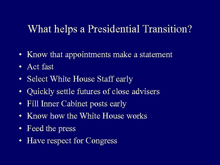 What helps a Presidential Transition? • • Know that appointments make a statement Act