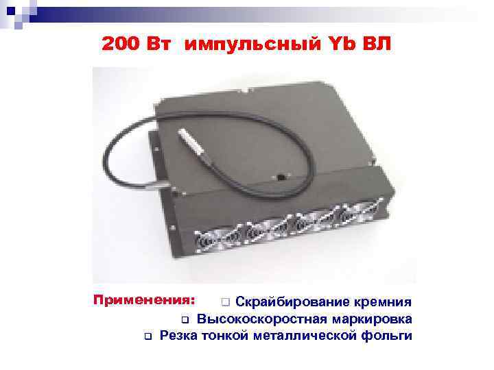 200 Вт импульсный Yb ВЛ Применения: q Скрайбирование кремния q Высокоскоростная маркировка Резка тонкой