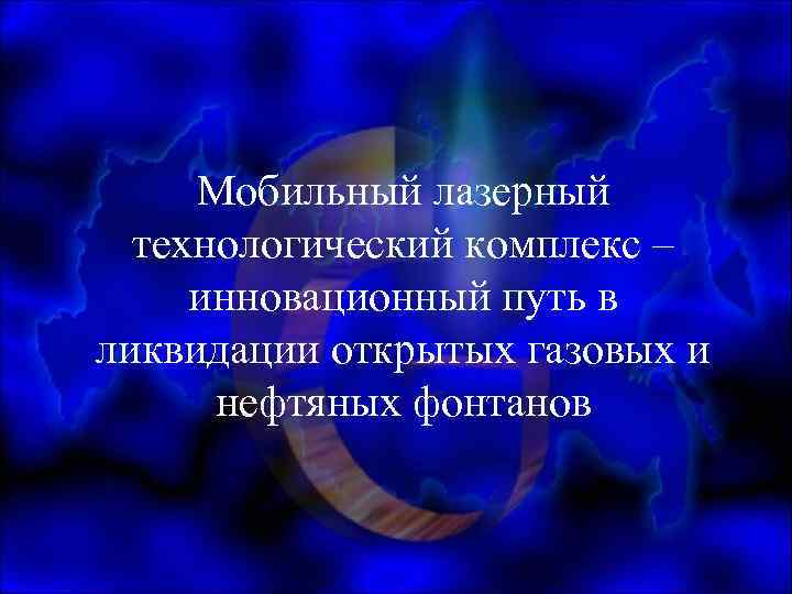 Мобильный лазерный технологический комплекс – инновационный путь в ликвидации открытых газовых и нефтяных фонтанов