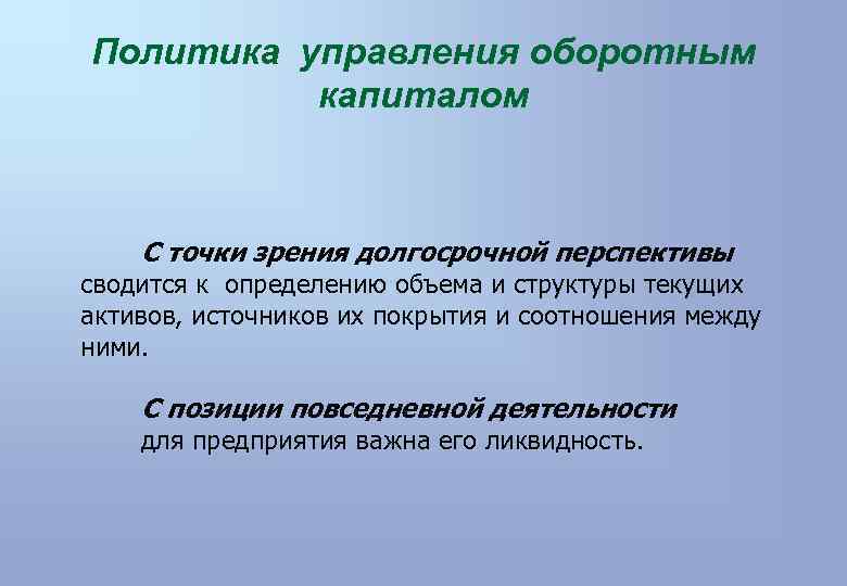 Политика управления оборотным капиталом С точки зрения долгосрочной перспективы сводится к определению объема и