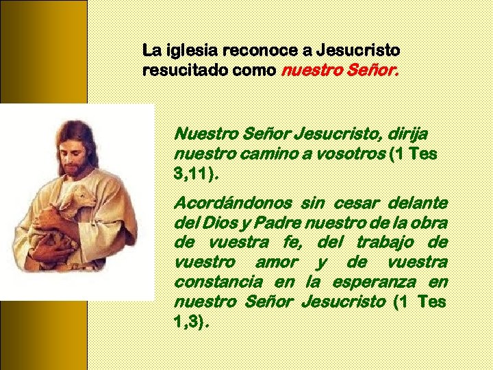 La iglesia reconoce a Jesucristo resucitado como nuestro Señor. Nuestro Señor Jesucristo, dirija nuestro