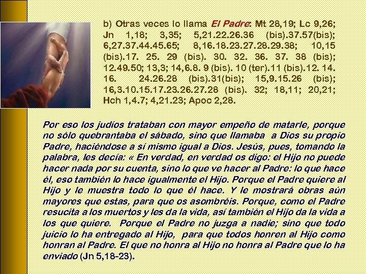 b) Otras veces lo llama El Padre: Mt 28, 19; Lc 9, 26; Jn