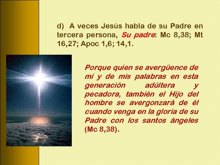 d) A veces Jesús habla de su Padre en tercera persona, Su padre: Mc