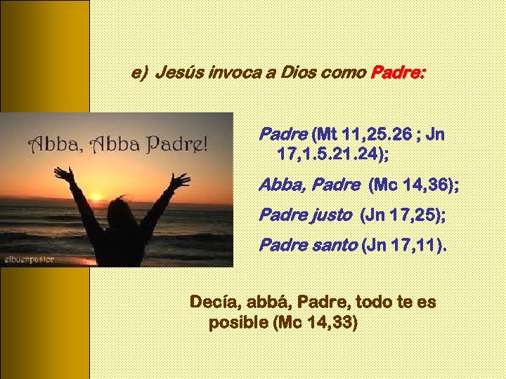 e) Jesús invoca a Dios como Padre: Padre (Mt 11, 25. 26 ; Jn