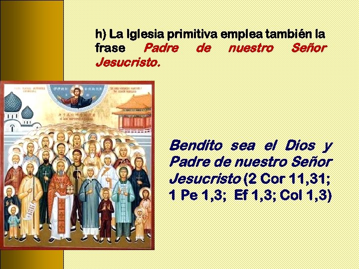 h) La Iglesia primitiva emplea también la frase Padre de nuestro Señor Jesucristo. Bendito