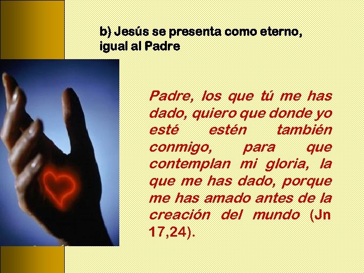 b) Jesús se presenta como eterno, igual al Padre, los que tú me has