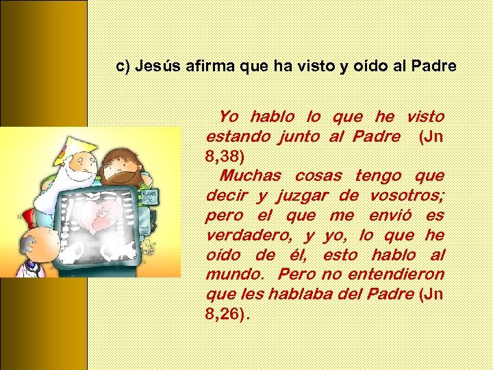 c) Jesús afirma que ha visto y oído al Padre Yo hablo lo que