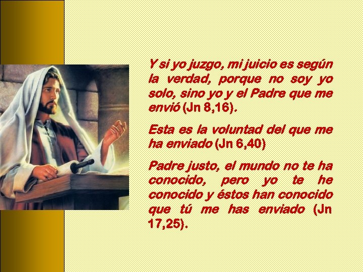 Y si yo juzgo, mi juicio es según la verdad, porque no soy yo