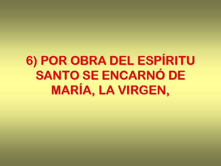 6) POR OBRA DEL ESPÍRITU SANTO SE ENCARNÓ DE MARÍA, LA VIRGEN, 