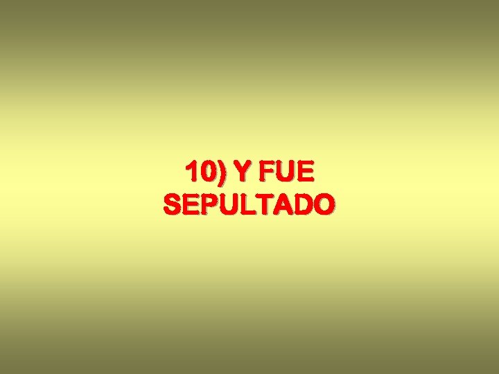 10) Y FUE SEPULTADO 
