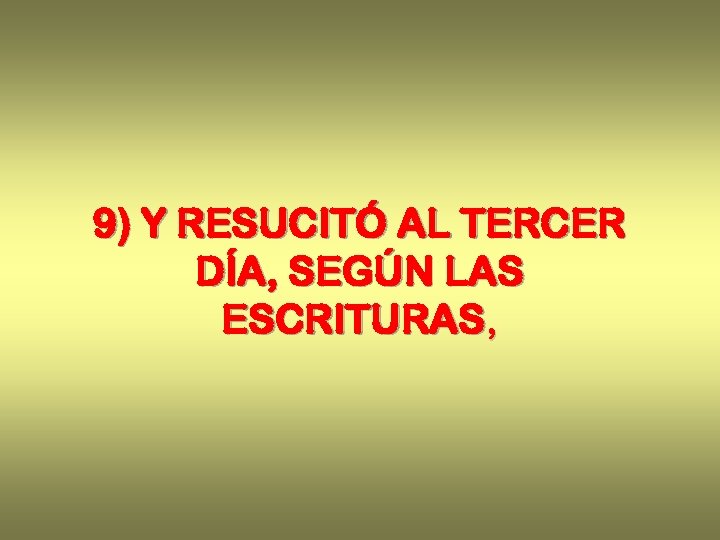 9) Y RESUCITÓ AL TERCER DÍA, SEGÚN LAS ESCRITURAS, 