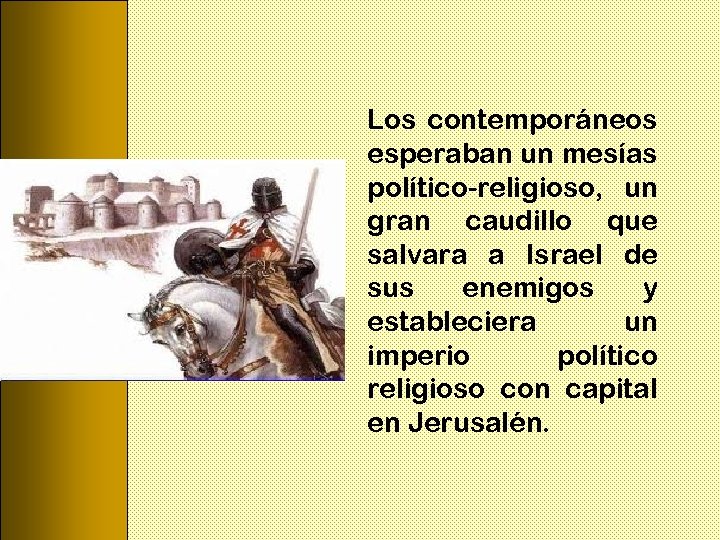 Los contemporáneos esperaban un mesías político-religioso, un gran caudillo que salvara a Israel de