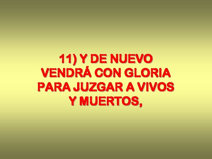 11) Y DE NUEVO VENDRÁ CON GLORIA PARA JUZGAR A VIVOS Y MUERTOS, 