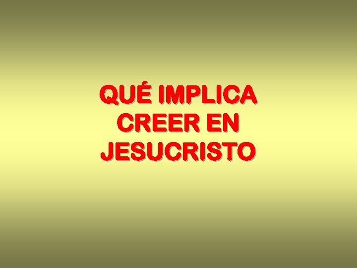 QUÉ IMPLICA CREER EN JESUCRISTO 