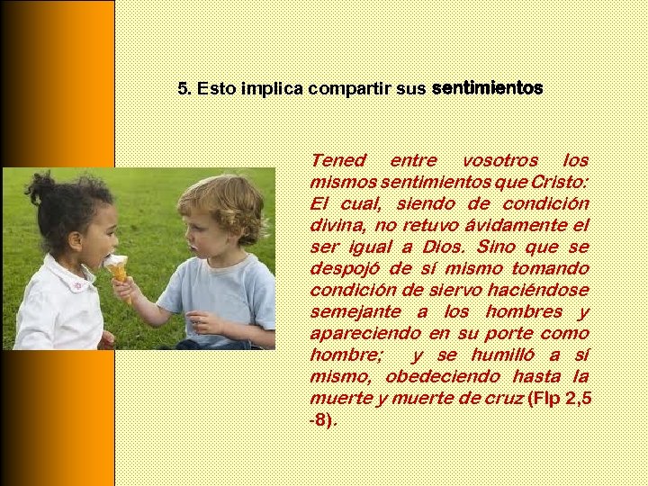 5. Esto implica compartir sus sentimientos Tened entre vosotros los mismos sentimientos que Cristo: