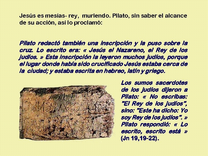 Jesús es mesías- rey, muriendo. Pilato, sin saber el alcance de su acción, así