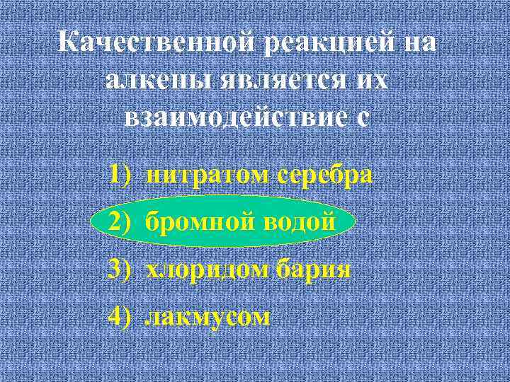 Качественной реакцией на алкены является их взаимодействие с 1) нитратом серебра 2) бромной водой