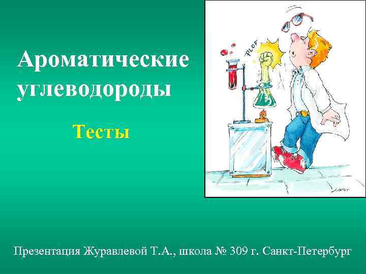 Ароматические углеводороды Тесты Презентация Журавлевой Т. А. , школа № 309 г. Санкт-Петербург 