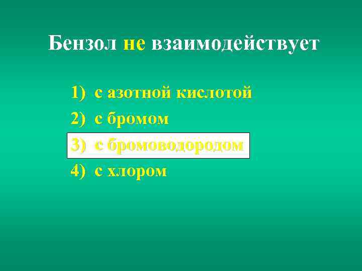 Бензол не взаимодействует 1) 2) 3) 4) с азотной кислотой с бромом с бромоводородом