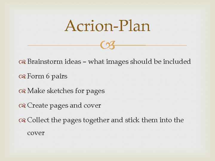 Acrion-Plan Brainstorm ideas – what images should be included Form 6 pairs Make sketches