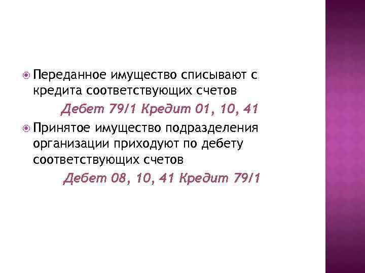  Переданное имущество списывают с кредита соответствующих счетов Дебет 79/1 Кредит 01, 10, 41