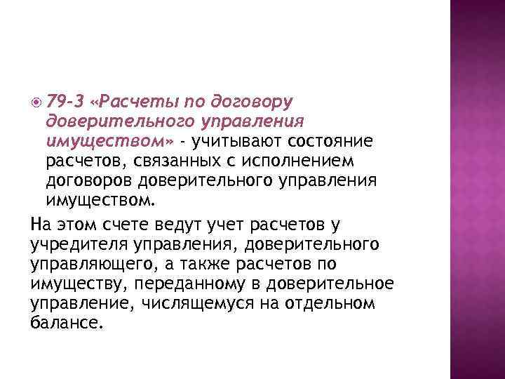  79 -3 «Расчеты по договору доверительного управления имуществом» - учитывают состояние расчетов, связанных