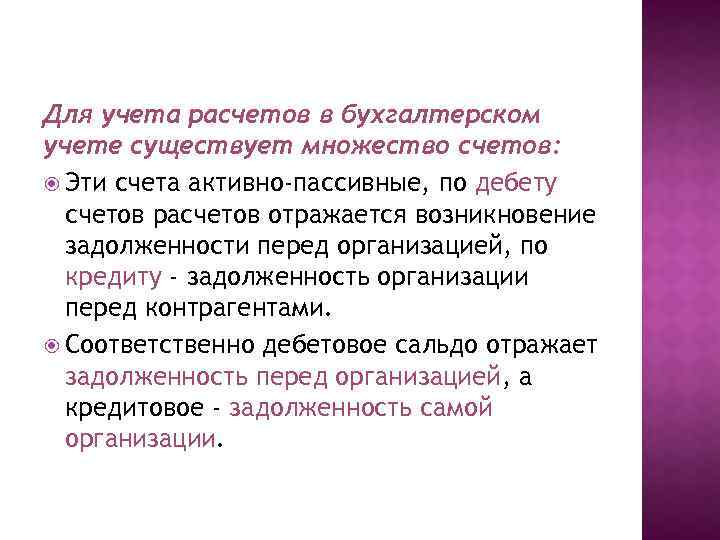 Для учета расчетов в бухгалтерском учете существует множество счетов: Эти счета активно-пассивные, по дебету