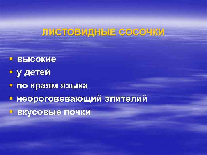ЛИСТОВИДНЫЕ СОСОЧКИ § § § высокие у детей по краям языка неороговевающий эпителий вкусовые