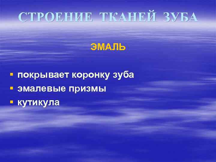СТРОЕНИЕ ТКАНЕЙ ЗУБА ЭМАЛЬ § § § покрывает коронку зуба эмалевые призмы кутикула 