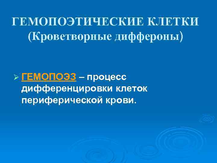 ГЕМОПОЭТИЧЕСКИЕ КЛЕТКИ (Кроветворные диффероны) Ø ГЕМОПОЭЗ – процесс дифференцировки клеток периферической крови. 