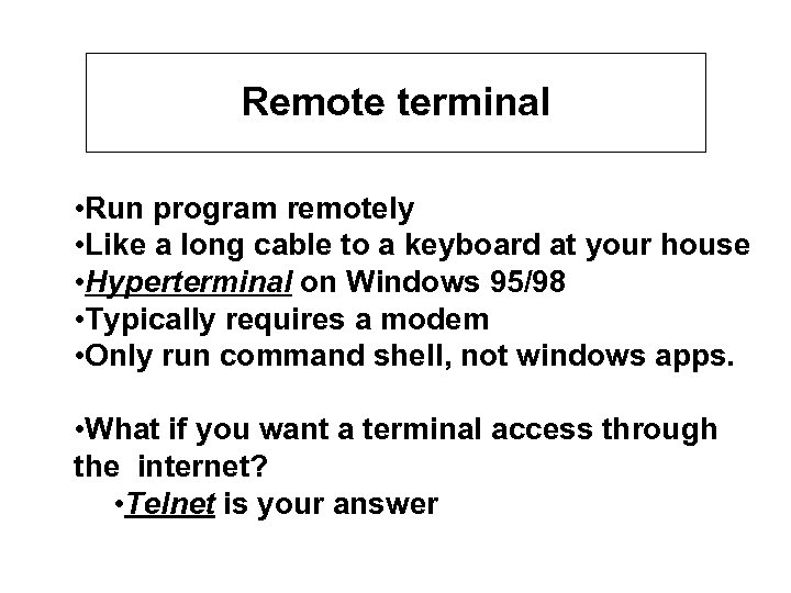 Remote terminal • Run program remotely • Like a long cable to a keyboard