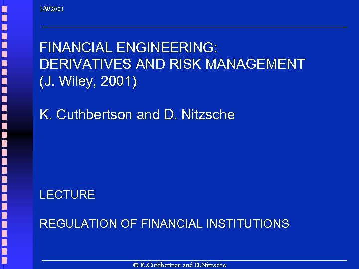 1/9/2001 FINANCIAL ENGINEERING: DERIVATIVES AND RISK MANAGEMENT (J. Wiley, 2001) K. Cuthbertson and D.