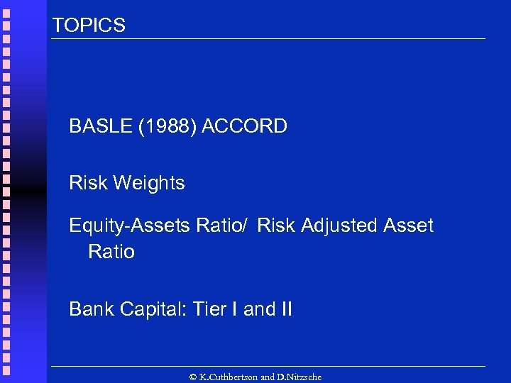 TOPICS BASLE (1988) ACCORD Risk Weights Equity-Assets Ratio/ Risk Adjusted Asset Ratio Bank Capital: