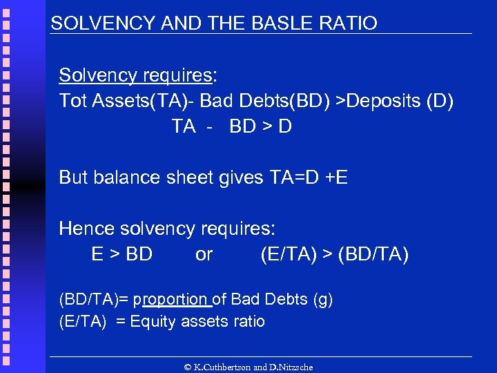 SOLVENCY AND THE BASLE RATIO Solvency requires: Tot Assets(TA)- Bad Debts(BD) >Deposits (D) TA