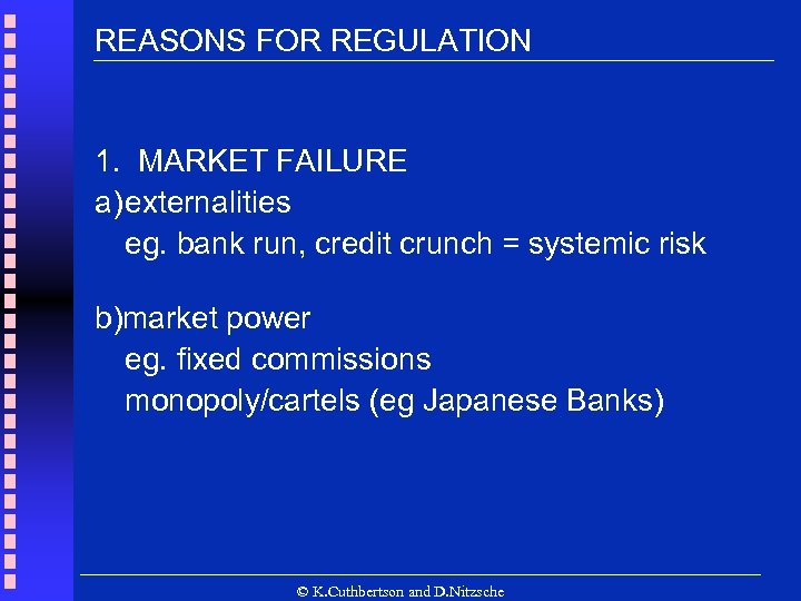 REASONS FOR REGULATION 1. MARKET FAILURE a)externalities eg. bank run, credit crunch = systemic