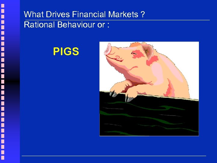 What Drives Financial Markets ? Rational Behaviour or : PIGS 