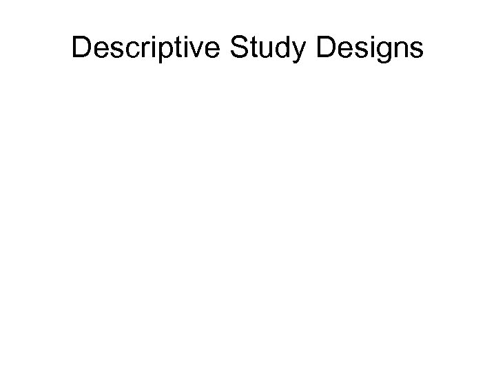 Descriptive Study Designs 