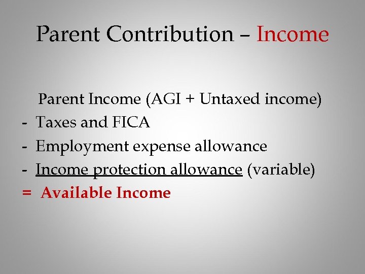 Parent Contribution – Income Parent Income (AGI + Untaxed income) - Taxes and FICA